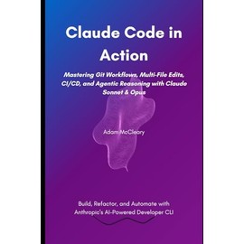Claude Code in Action: Mastering Git Workflows, Multi-File Edits, CI/CD, and Agentic Reasoning with Claude Sonnet & Opus