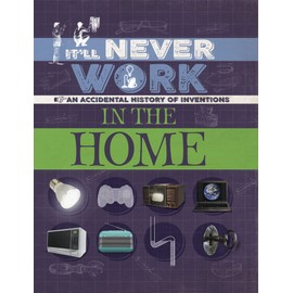 In the Home: An Accidental History of Inventions (It'll Never Work)