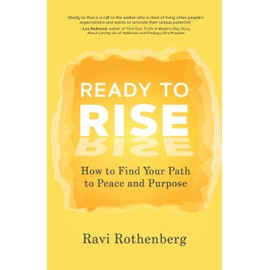 Ready to Rise: How to Find Your Path to Peace and Purpose