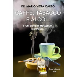  Caff, tabacco e alcol: I suoi disturbi metabolici e ormonali (Italian Edition)