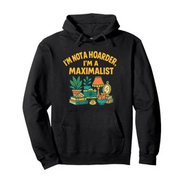I’m Not a Hoarder I’m a Maximalist Cluttercore Decor Slogan Pullover Hoodie