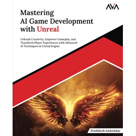 Mastering AI Game Development with Unreal: Unleash Creativity, Empower Gameplay, and Transform Player Experiences with Advanced AI Techniques in Unreal Engine (English Edition)