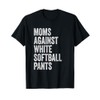 Moms Against White Softball Pants High School Softball Moms T-Shirt