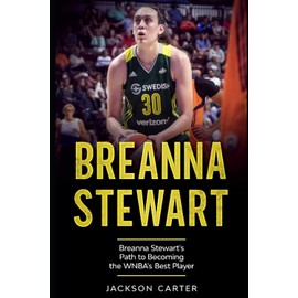 Breanna Stewart: Breanna Stewart's Path to Becoming the WNBA's Best Player
