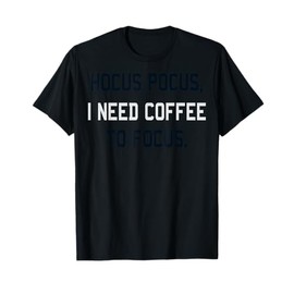 Hocus Pocus I Need Coffee To Focus Coffee Lover T-Shirt