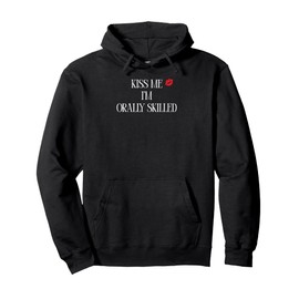 Kiss me I'm Orally Skilled Pullover Hoodie