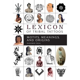 Lexicon of Tribal Tattoos: Motifs, Meanings and Origins: Motifs, Meanings, and Origins
