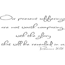 Romans 8:18 Vinyl Wall Art, Our Present Sufferings Are Not Worth Comparing with the Glory That Will Be Revealed in Us