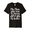 My Mom Didn't Raise No Dummy and If She Did It Was Brother Premium T-Shirt