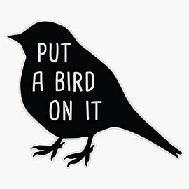 Put A Bird On It - Black Edition Bumper Sticker Vinyl Decal 5 inches