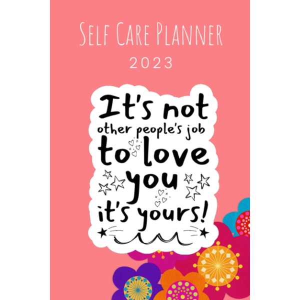 Self Care Planner 2023: It's not other people's job to