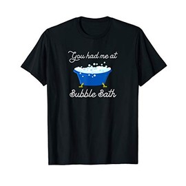 You Had Me At Bubble Bath T-Shirt