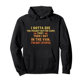 Gotta See The Peanut Butter Cups First I'm Not Stupid Adult Pullover Hoodie