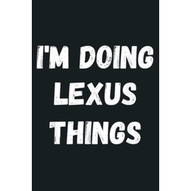 Lexus Gifts I M Doing Lexus Things: Notebook Planner - 6x9 inch Daily Planner Journal, To Do List Notebook, Daily Organizer, 114 Pages