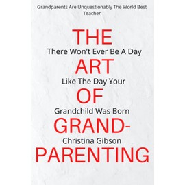 The Art Of Grandparenting: The most powerful secret on how to to become a successful grandparents and how to deal with enstrangements in this 21st century. No more worries