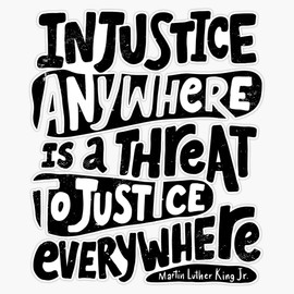 Injustice anywhere is a threat to justice everywhere - Martin Luther King Jr. quote Bumper Sticker Vinyl Decal 5 inches
