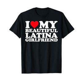 I Love My Beautiful Latina Girlfriend GF T-Shirt