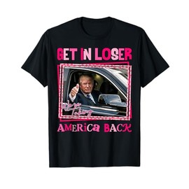 Trump 2024 Get In Loser We are Taking America Back T-Shirt