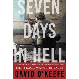 Seven Days in Hell: Canada's Battle for Normandy and the Rise of the Black Watch Snipers