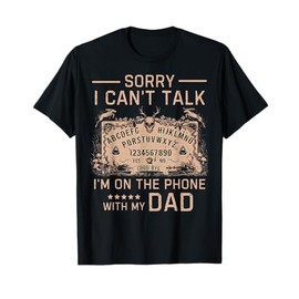 Funny Sorry I Can't Talk I'm On The Phone With My Dad Ouija T-Shirt