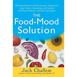 The Food-Mood Solution: All-Natural Ways to Banish Anxiety, Depression, Anger, Stress, Overeating, and Alcohol and Drug Problems--and Feel Good Again
