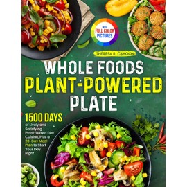 Whole Foods Plant-Powered Plate: 1500 Days of Lively and Satisfying Plant-Based Diet Cuisine, Plus a 28-Day Meal Plan to Start Your Day Right｜Full Color Edition