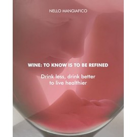 WINE: TO KNOW IS TO BE REFINED: Drink less, drink better to live healthier