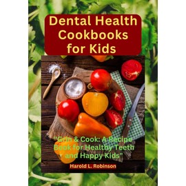  DENTAL HEALTH COOKBOOKS FOR KIDS: "Grin & Cook: A Recipe Book for Healthy Teeth and Happy Kids"