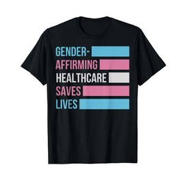 Gender Affirming Healthcare Saves Lives Transgener Pride T-Shirt