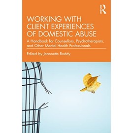 Working with Client Experiences of Domestic Abuse: A Handbook for Counsellors, Psychotherapists, and Other Mental Health Professionals