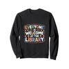 Everyone Is Welcome At The Library Reader Librarians ------- Sweatshirt