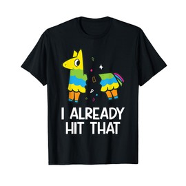 I Already Hit That Mexican Fiesta Funny Pinata T-Shirt