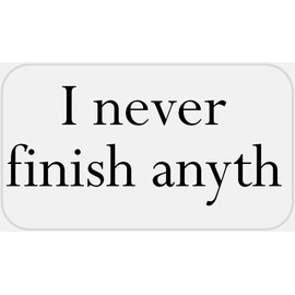 I Never Finish Anyth - 50 Stickers Pack 2.25 x 1.25 inches - Anti Motivational