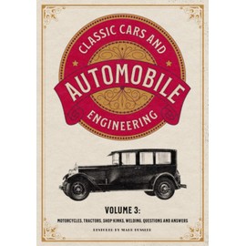 Classic Cars and Automobile Engineering Volume 3: Motorcycles, Tractors, Shop Kinks, Welding, Questions and Answers