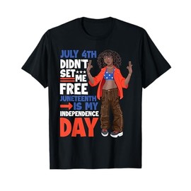 July 4th Didnt Set Me Free Juneteenth Is My Independence Day T-Shirt