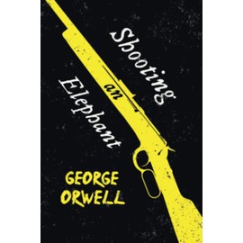 Shooting an Elephant: With the Introductory Essay 'Why I Write'