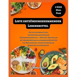 Liste entzündungshemmender Lebensmittel: Die vollständige Liste entzündungshemmender Diätnahrungsmittel: 2-Wochen-Speiseplan mit preisgünstigen ... von Entzündungen, Stärkung der Immunität