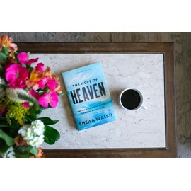 The Hope of Heaven: How the Promise of Eternity Changes Everything