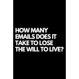 How Many Emails Does It Take to Lose the Will to Live?: A Funny Gift Notebook for Co-workers, Friends, Bosses, and Family – Perfect Gag Journal for ... Santa, or White Elephant Gifts Exchange!