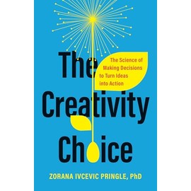 The Creativity Choice: The Science of Making Decisions to Turn Ideas into Action