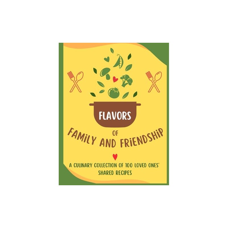 Flavors of Family and Friendship: A Culinary Collection of 100