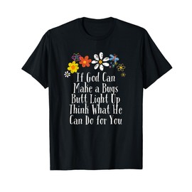 Flowers Drawing If God Can Make a Bugs Butt Light Up Think T-Shirt