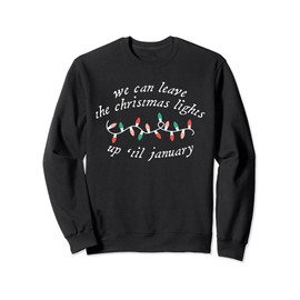 We Can Leave The Christmas Lights Up 'Til January Christmas Sweatshirt, black