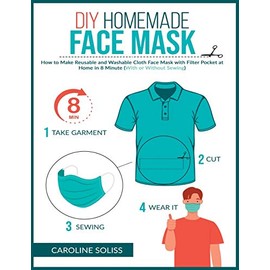DIY Homemade Face Mask: How to make Reusable and Washable Cloth Face Mask with Filter Pocket and Medical Protective Masks in 8 minutes at home (With or Without Sewing): 2 (DIY and Crafts)