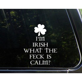 I'm Irish What The Feck is Calm - 6" x 7" - Vinyl Die Cut Decal/Bumper Sticker for Windows, Cars, Trucks, Laptops, Etc.