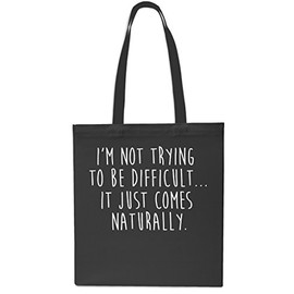 I'm Not Trying to Be Difficult It Just Comes Naturally Tote Shopping Gym Beach Bag 42cm x38cm, 10 litres-Small-Black