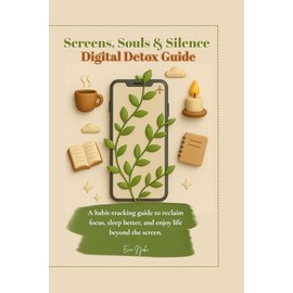 Screens, Souls & Silence:Digital Detox Guide: A habit-tracking guide to reclaim focus, sleep better, and enjoy life beyond the screen.The ultimate 30 ... real-world habits, and reclaim your timew