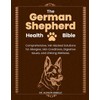 The German Shepherd Health Bible: Comprehensive, Vet-Backed Solutions for Allergies,