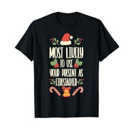 Most Likely To Use Your Present As Firestarter - Funny Xmas T-Shirt