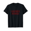 Goodbye Horses T-Shirt